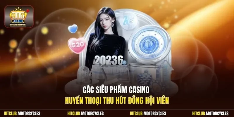 Các siêu phẩm casino huyền thoại thu hút đông hội viên