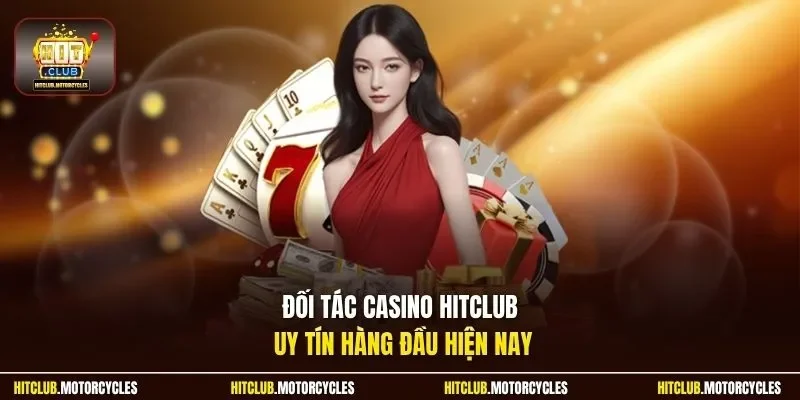 Đối tác casino HitClub uy tín hàng đầu hiện nay