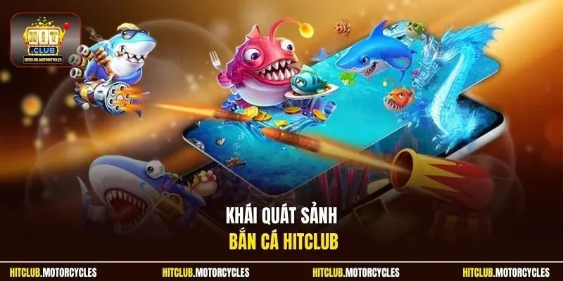 Khái quát sảnh bắn cá HitClub