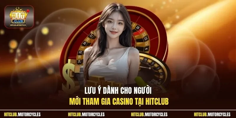 Lưu ý dành cho người mới tham gia casino tại HitClub
