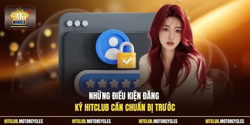 Những điều kiện đăng ký HitClub cần chuẩn bị trước