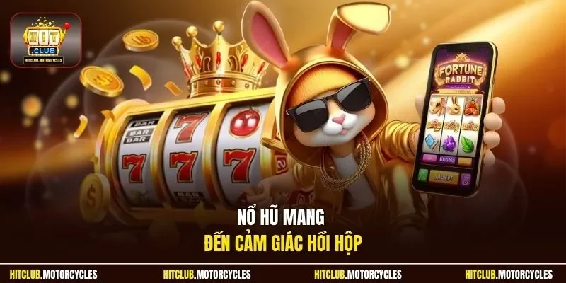 Nổ hũ mang đến cảm giác hồi hộp